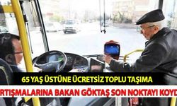 65 Yaş Üstüne Ücretsiz Toplu Taşıma Tartışmalarına Bakan Göktaş Son Noktayı Koydu