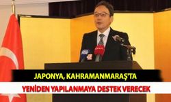 Japonya, Kahramanmaraş'ta Yeniden Yapılanmaya Destek Verecek