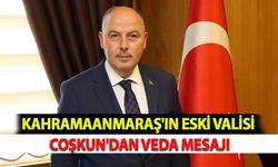 Kahramanmaraş'ın Eski Valisi Coşkun'dan Veda Mesajı
