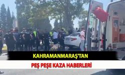 Kahramanmaraş'tan Peş Peşe Kaza Haberleri!