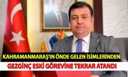 Kahramanmaraş'ın Önde Gelen İsimlerinden Gezginç Eski Görevine Tekrar Atandı