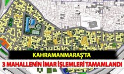 Kahramanmaraş'ta 3 Mahallenin İmar İşlemleri Tamamlandı