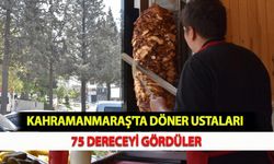 Kahramanmaraş'ta Döner Ustaları 75 Dereceyi Gördüler