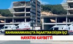 Kahramanmaraş'ta İnşaattan Düşen İşçi Hayatını Kaybetti