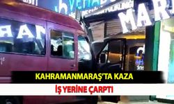 Kahramanmaraş'ta Kaza: İş Yerine Çarptı