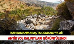 Kahramanmaraş'ta Osmanlı'ya Ait Antik Yol Kalıntıları Görüntülendi