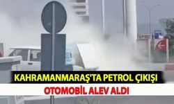 Kahramanmaraş'ta Petrol Çıkışı Otomobil Alev Aldı