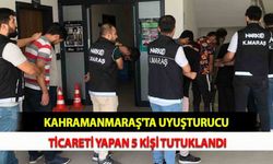 Kahramanmaraş'ta Uyuşturucu Ticareti Yapan 5 Kişi Tutuklandı