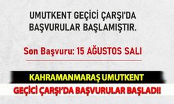 Kahramanmaraş Umutkent Geçici Çarşı’da Başvurular Başladı!
