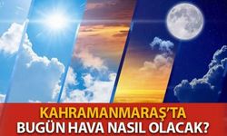 Kahramanmaraş’ta Bugün Hava Durumu Nasıl Olacak?