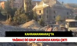 Kahramanmaraş’ta Yağmacı İki Grup Arasında Kavga Çıktı