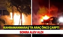 Kahramanmaraş’ta Araç Önce Çarptı Sonra Alev Aldı