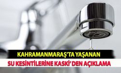 Kahramanmaraş’ta Yaşanan Su Kesintilerine KASKİ’ den Açıklama