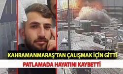 Kahramanmaraş’tan Çalışmak İçin Gitti,Patlamada Hayatını Kaybetti