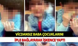 Vicdansız Baba Çocuklarını İple Bağlayarak İşkence Yaptı