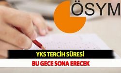 YKS tercih süresi bu gece sona erecek