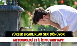Yüksek Sıcaklıklar Geri Dönüyor! Meteoroloji 21 İl İçin Uyarı Yaptı