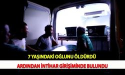 7 Yaşındaki Oğlunu Öldürdü Ardından İntihar Girişiminde Bulundu