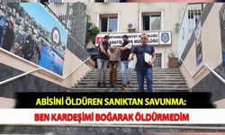 Abisini Öldüren Sanıktan Savunma: Ben Kardeşimi Boğarak Öldürmedim