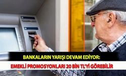 Bankaların Yarışı Devam Ediyor:  Emekli Promosyonları 20 Bin TL'yi Görebilir