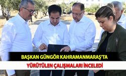 Başkan Güngör Kahramanmaraş'ta Yürütülen Çalışmaları İnceledi
