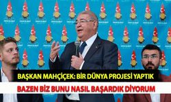 Başkan Mahçiçek: Bir Dünya Projesi Yaptık, Bazen Biz Bunu Nasıl Başardık Diyorum