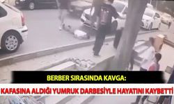 Berber Sırasında Kavga: Kafasına Aldığı Yumruk Darbesiyle Hayatını Kaybetti