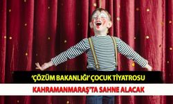 ‘Çözüm Bakanlığı’ Çocuk Tiyatrosu Kahramanmaraş'ta Sahne Alacak