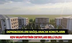 Depremzedelere Bağışlanacak Konutlara KDV Muafiyetinin Detayları Belli Oldu