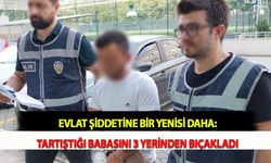Evlat Şiddetine Bir Yenisi Daha: Tartıştığı Babasını 3 Yerinden Bıçakladı