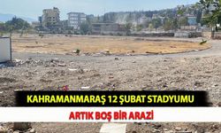 Kahramanmaraş 12 Şubat Stadyumu Artık Boş Bir Arazi