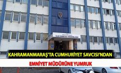 Kahramanmaraş'ta Cumhuriyet Savcısı’ndan Emniyet Müdürüne Yumruk