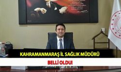 Kahramanmaraş İl Sağlık Müdürü Belli Oldu!