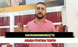 Kahramanmaraş'ta Araba Fiyatına Tespih
