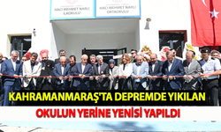 Kahramanmaraş'ta depremde yıkılan okulun yerine yenisi yapıldı
