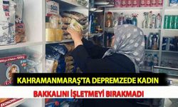 Kahramanmaraş'ta Depremzede Kadın Bakkalını İşletmeyi Bırakmadı