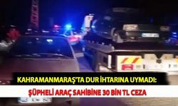 Kahramanmaraş'ta Dur İhtarına Uymadı: Şüpheli Araç Sahibine 30 Bin TL Ceza