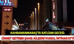 Kahramanmaraş'ta Katliam Gecesi: Cinnet Getiren Şahıs Ailesini Vurdu, İntihar Etti