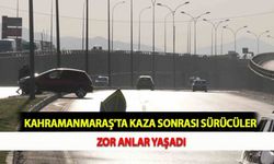 Kahramanmaraş'ta Kaza Sonrası Sürücüler Zor Anlar Yaşadı