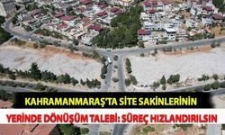 Kahramanmaraş'ta Site Sakinlerinin Yerinde Dönüşüm Talebi: Süreç Hızlandırılsın