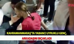 Kahramanmaraş'ta Yabancı Uyruklu Genç, Arkadaşını Bıçakladı