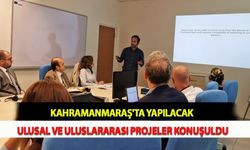 Kahramanmaraş'ta Yapılacak Ulusal ve Uluslararası Projeler Konuşuldu