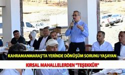 Kahramanmaraş'ta Yerinde Dönüşüm Sorunu Yaşayan Kırsal Mahallelerden "Teşekkür"