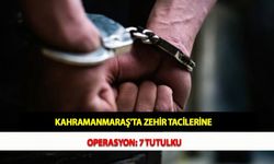 Kahramanmaraş'ta Zehir Tacilerine Operasyon: 7 Tutulku