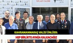 Kahramanmaraş Valisi Ünlüer: Hep Birlikte Ayağa Kalkacağız