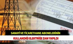 Sanayi ve Ticarethane Abonelerinin Kullandığı Elektriğe Zam Yapıldı