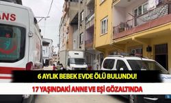 6 Aylık Bebek Evde Ölü Bulundu! 17 Yaşındaki Anne ve Eşi Gözaltında