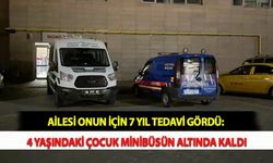Ailesi Onun İçin 7 Yıl Tedavi Gördü: 4 Yaşındaki Çocuk Minibüsün Altında Kaldı