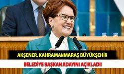 Akşener, Kahramanmaraş Büyükşehir Belediye Başkan Adayını Açıkladı!