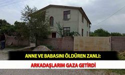 Anne ve Babasını Öldüren Zanlı: Arkadaşlarım Gaza Getirdi